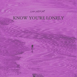 KNOW YOU'RE LONELY (Explicit)