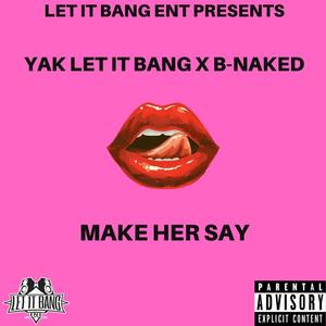 Make Her Say (feat. B-Naked) [Explicit]