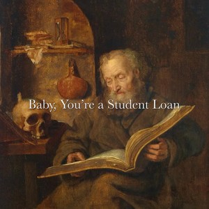 Baby, You're a Student Loan