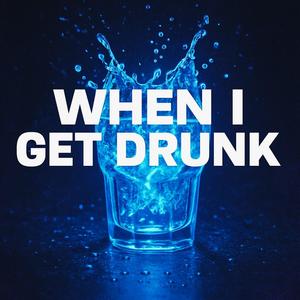 When I Get Drunk