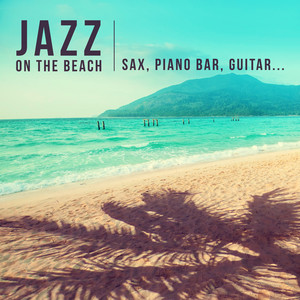 Jazz on the Beach: The Best of Instrumental Smooth Jazz (Background Music with Sax, Piano Bar, Guitar) Summer De-Stress & Total Relax