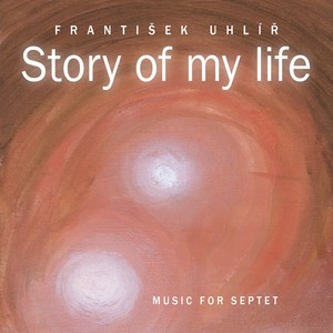 Frantisek Uhlir - Story of My Life (Music for Septet)