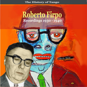 The History of Tango / Roberto Firpo & His Orchestra / Recordings 1930 - 1940