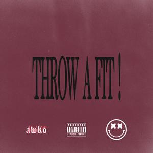 THROW A FIT! (Explicit)