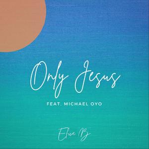 Only Jesus (feat. Michael Oyo)