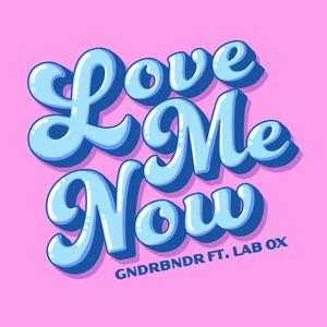 GNDRBNDR - LOVE ME NOW(feat. Lab Ox)