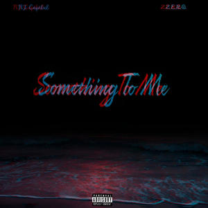 Something To Me (feat. Z.E.R.O) [Explicit]