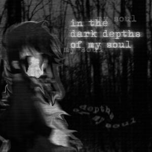 in the dark depths of my soul