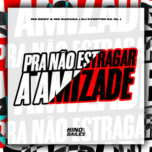 Pra Não Estragar a Amizade