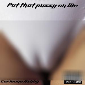 Put That Pussy On Me (Explicit)