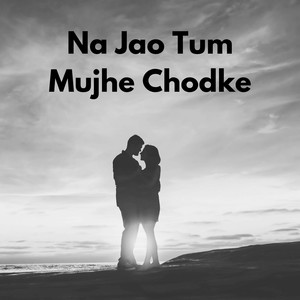 Na Jao Tum Mujhe Chodke
