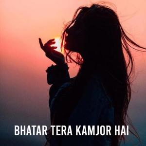 Bhatar Tera Kamjor hai