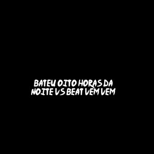 Bateu Oito Horas da noite vs beat vem vem