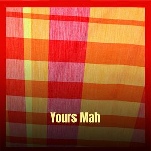 Yours Mah