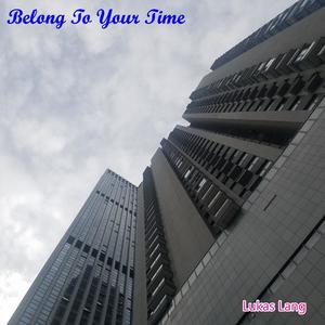 Belong to Your Time