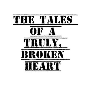 The Tales Of A Truly, Broken Heart (Explicit)