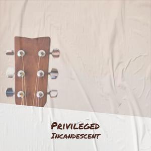 Privileged Incandescent