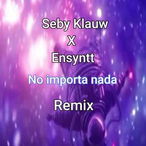No Importa Nada (feat. Seby Klaüw) ([Remix]) (Explicit)