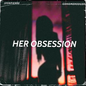 Her Obsession (feat. GoHomeRodger) [Explicit]