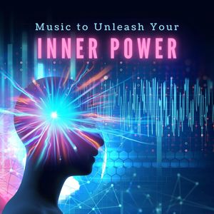 Music to Unleash Your Inner Power: Boost Confidence and Courage, Awake Your Inner Power