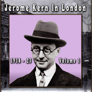 Jerome Kern In London: 1914 - 23 Volume 1