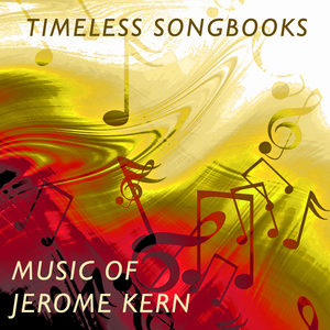 Timeless Songbooks: Music Of Jerome Kern