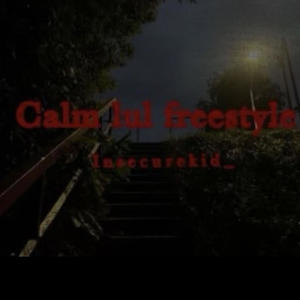 Calm lul freestyle (Explicit)