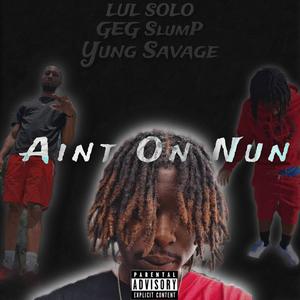 Aint On Nun (feat. Geg Slump & Yung Savage) [Explicit]