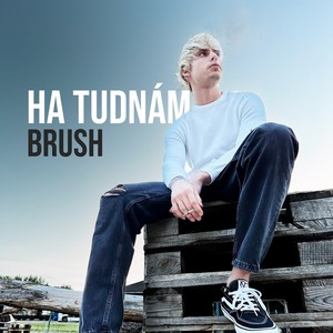 Brush - Ha tudnám