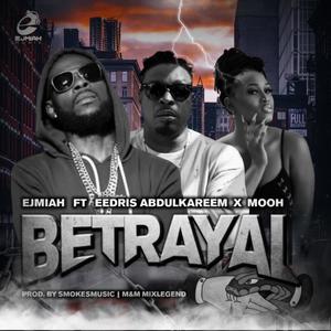 Betrayal (feat. Eedris Abdulkareem & Mooh) [Explicit]