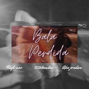 Bala Perdida (feat. Tito Kunlao, AKAJORDAN NSC & Naveso) [Explicit]