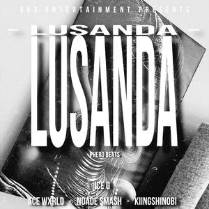 LUSANDA (feat. Ace Wxrld, Ndade Smash & Kiing Shinobi) [Explicit]