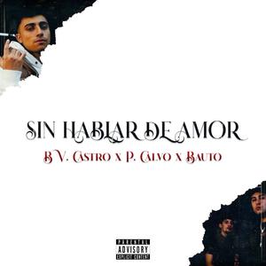 SIN HABLAR DE AMOR (feat. Bv Castro, P. Calvo & Bauto) [Explicit]