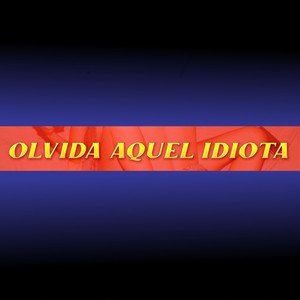 Olvida Aquel Idiota (Explicit)