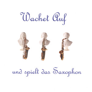 Wachet Auf und spielt das Saxophon