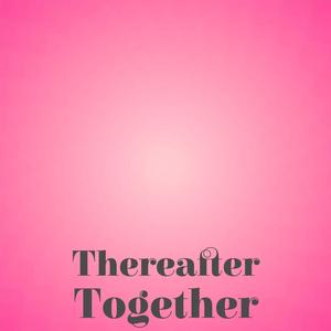 Thereafter Together