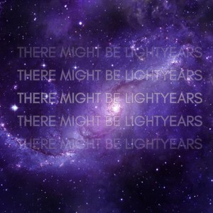 There Might Be Lightyears