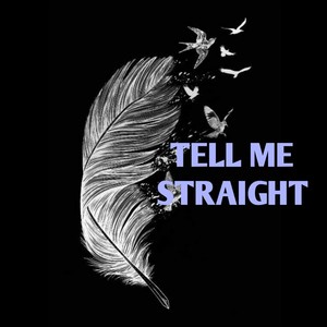 TELL ME STRAIGHT