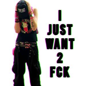 I JUST WANT 2 FCK (IJW2F)