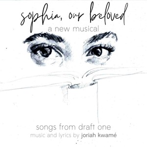 Sophia, Our Beloved: A New Musical (Songs from Draft One)