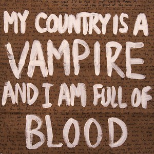 MY COUNTRY IS A VAMPIRE AND I AM FULL OF BLOOD (Explicit)