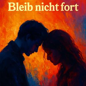Bleib nicht fort
