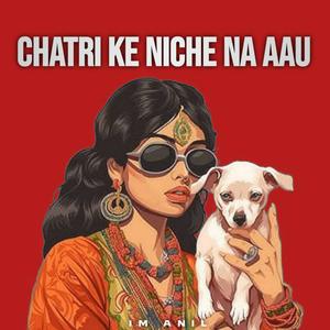 Chatri Ke Niche Na Aau (feat. Im Anil)