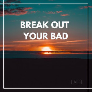 Break out Your Bad