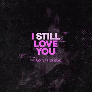 I Still Love You(feat. MostlyEverything) (Explicit)