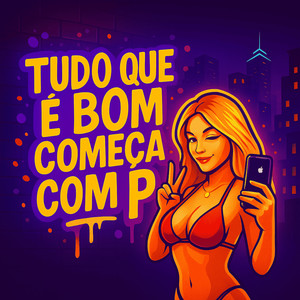 TUDO QUE E BOM COMEÇA COM P (Explicit)