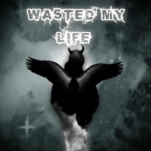 Wasted My Life (Explicit)