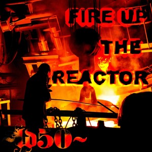 Fire up the Reactor