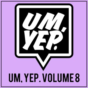 Um, Yep., Vol. 8