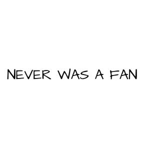 NEVER WAS A FAN (Explicit)